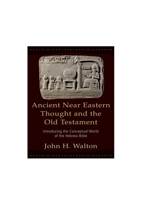 Ancient Near Eastern Thought and the Old Testament: Introducing the Conceptual World of the Hebrew Bible