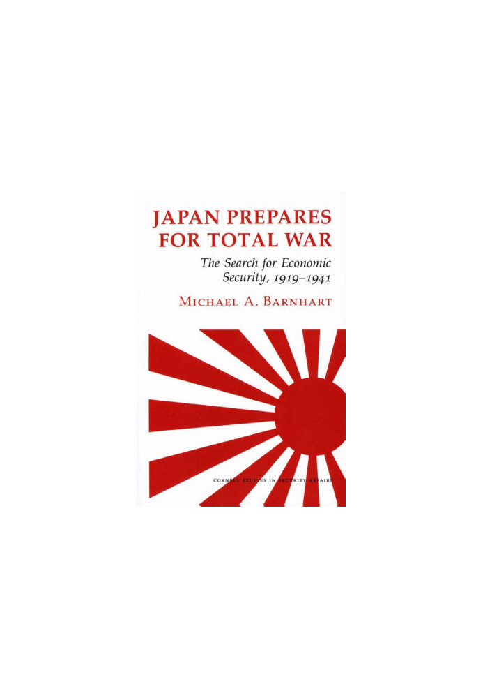 Japan Prepares for Total War: The Search for Economic Security, 1919–1941 (Cornell Studies in Security Affairs)