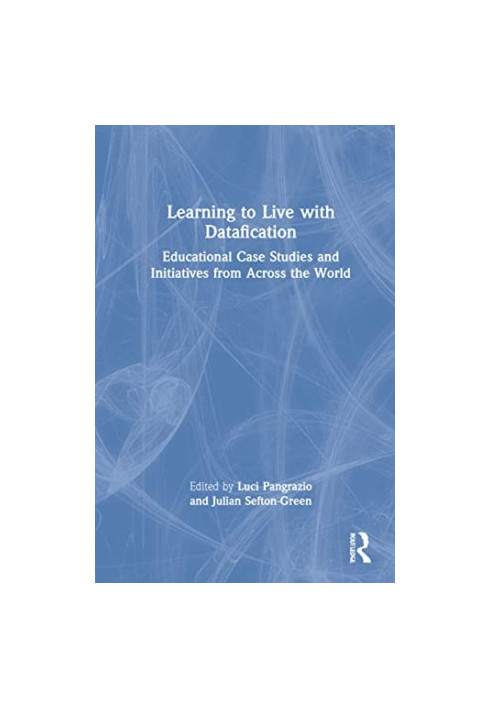 LEARNING TO LIVE WITH DATAFICATION: Educational Case Studies and Initiatives from Across the World