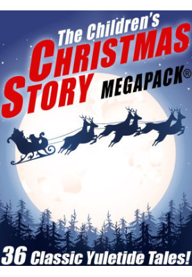 The Children's Christmas Story MEGAPACK: 36 Yuletide Tales