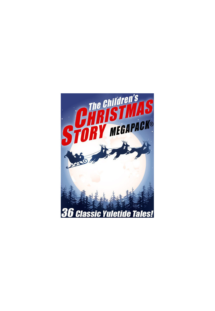 The Children's Christmas Story MEGAPACK: 36 Yuletide Tales