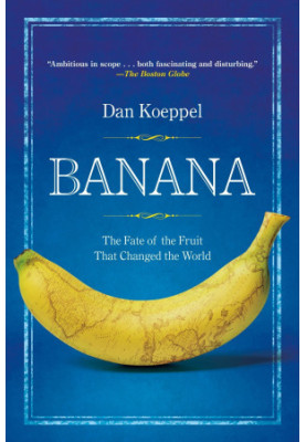 Banana: The Fate of the Fruit That Changed the World
