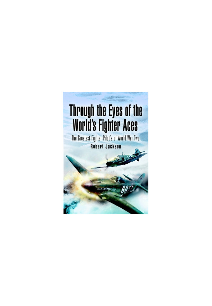 Through the Eyes of the World's Fighter Aces: The Greatest Fighter Pilots of World War Two