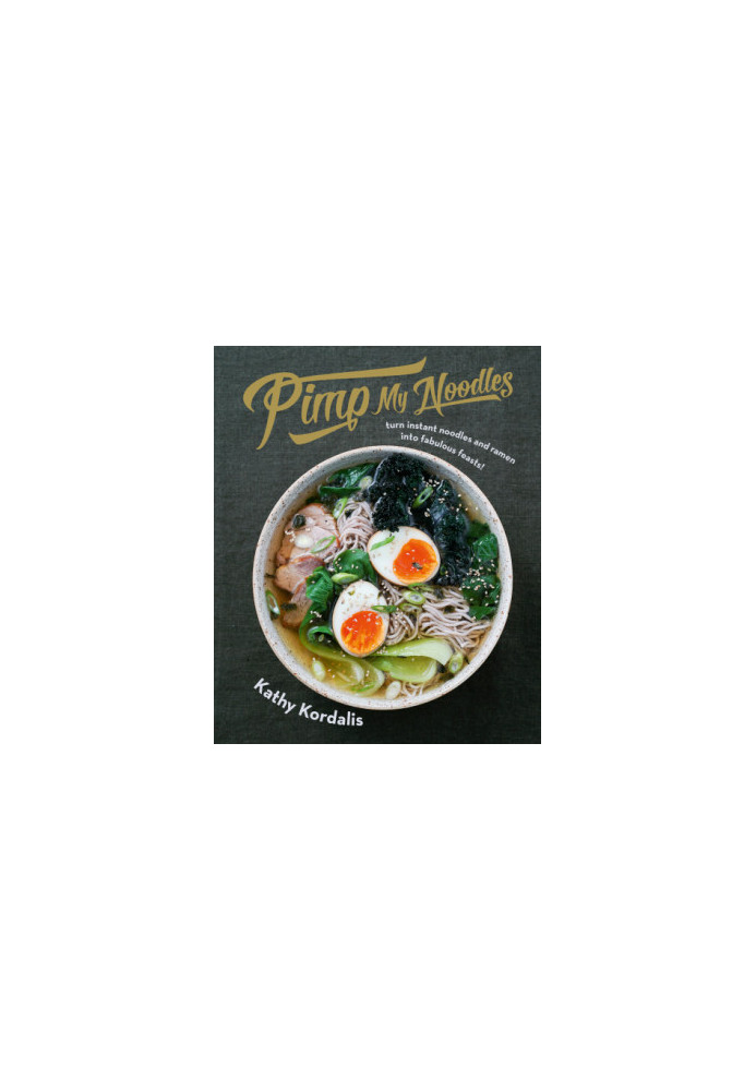 Pimp my noodles: turn instant noodles & ramen into fabulous feasts!