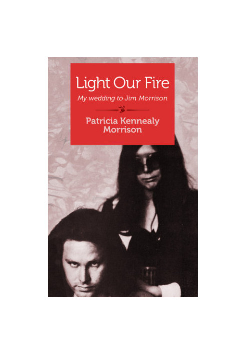 Light our fire: my wedding to Jim Morrison: memoir