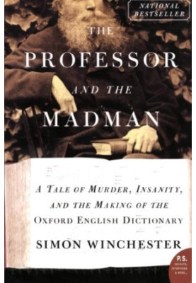 The Professor and the Madman: A Tale of Murder, Insanity, and the Making of the Oxford English Dictionary (P.S.)