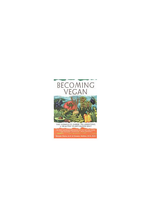 Becoming vegan : the complete guide to adopting a healthy plant-based diet
