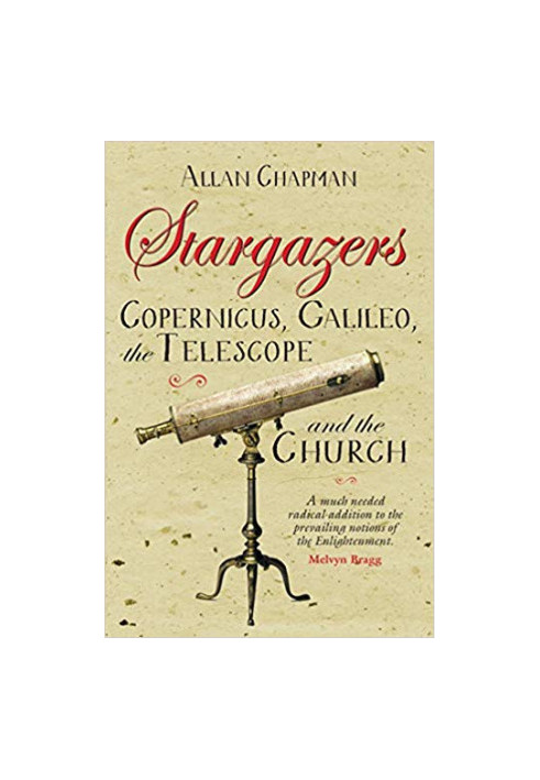 Stargazers: Copernicus, Galileo, the telescope and the Church: the astronomical renaissance 1500-1700