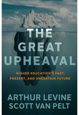 The Great Upheaval: Higher Education's Past, Present, and Uncertain Future