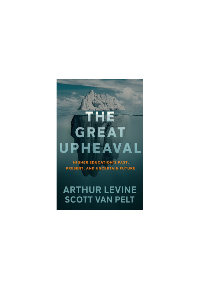The Great Upheaval: Higher Education's Past, Present, and Uncertain Future