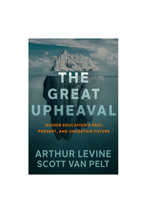 The Great Upheaval: Higher Education's Past, Present, and Uncertain Future