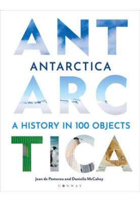 Antarctica: A History in 100 Objects