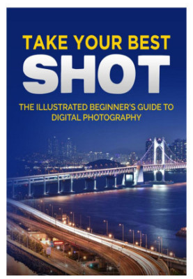Take your Best Shot: The Illustrated Beginner's Guide to Digital Photography