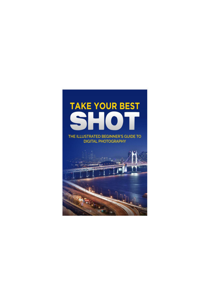 Take your Best Shot: The Illustrated Beginner's Guide to Digital Photography