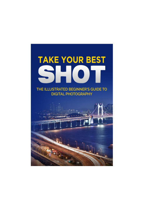 Take your Best Shot: The Illustrated Beginner's Guide to Digital Photography