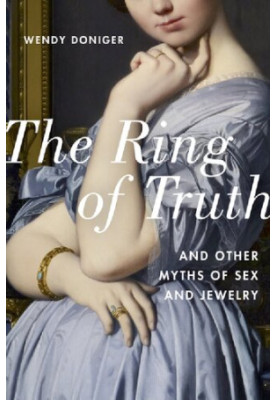 The Ring of Truth: And Other Myths of Sex and Jewelry