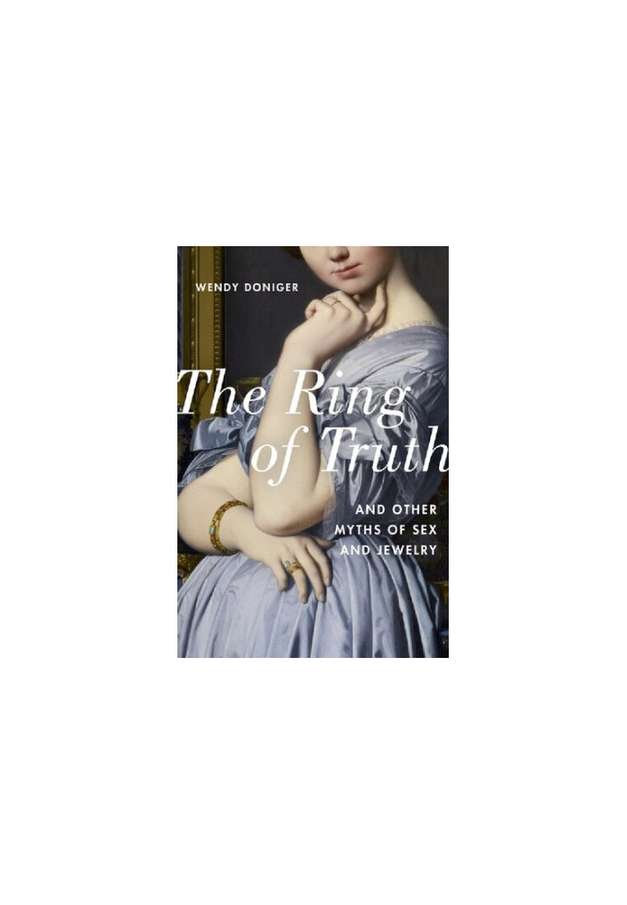 The Ring of Truth: And Other Myths of Sex and Jewelry