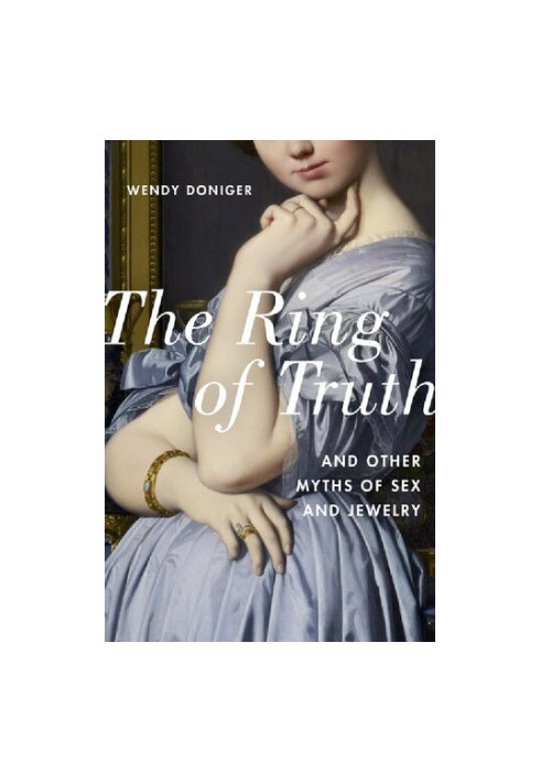 The Ring of Truth: And Other Myths of Sex and Jewelry