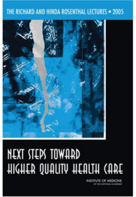 The Richard and Hinda Rosenthal Lectures 2005: Next Steps Toward Higher Quality Health Care