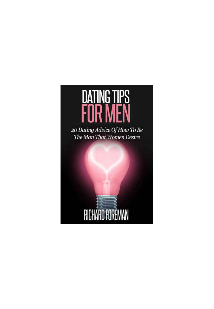 Dating Tips For Men: 20 Dating Advice Of How To Be The Man That Women Desire