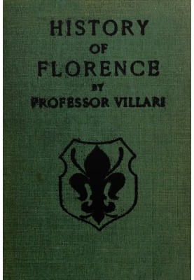 The Two First Centuries of Florentine History The Republic and Parties at the Time of Dante. Fourth Impression.