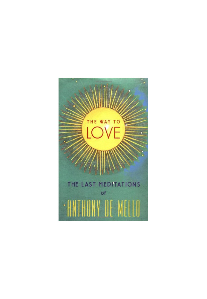 The Way to Love: The Last Meditations of Anthony de Mello