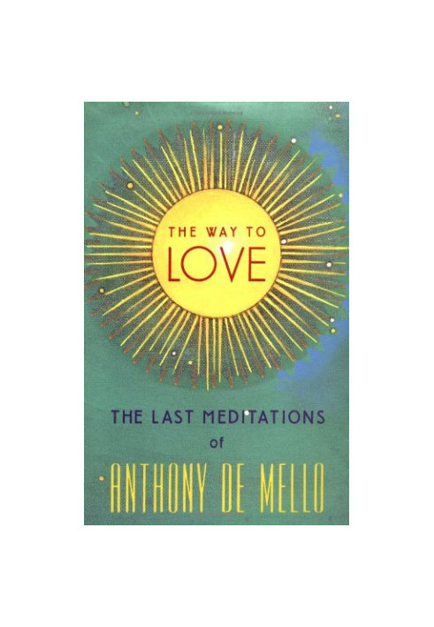 The Way to Love: The Last Meditations of Anthony de Mello