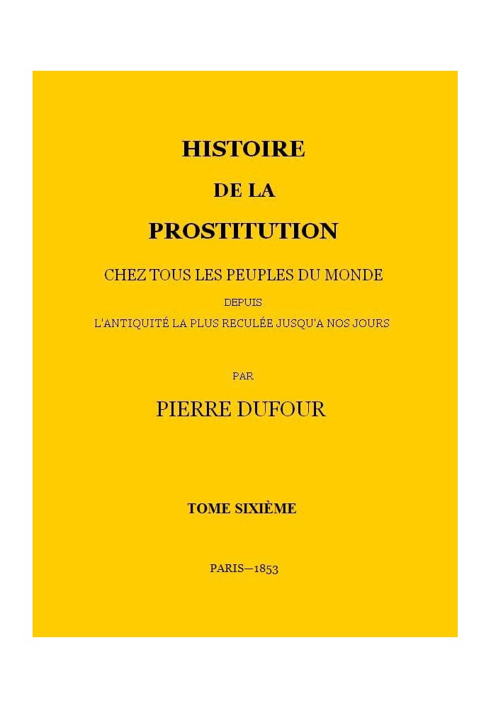 History of prostitution among all the peoples of the world from the most remote antiquity to the present day, volume 6/6