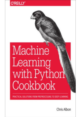 Machine learning with Python cookbook: practical solutions from preprocessing to deep learning