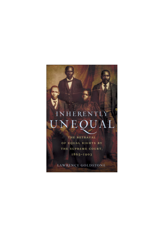 Inherently unequal: the betrayal of equal rights by the Supreme Court, 1865-1903