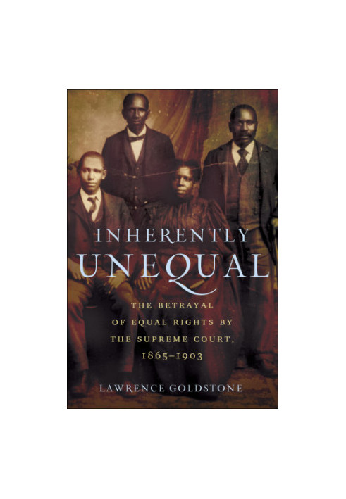 Inherently unequal: the betrayal of equal rights by the Supreme Court, 1865-1903