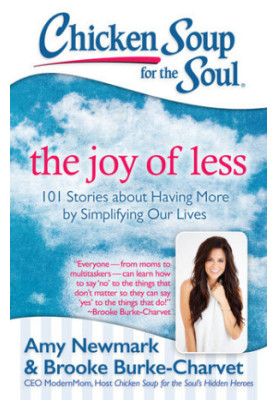 Chicken Soup for the Soul: The Joy of Less: 101 Stories about Having More by Simplifying Our Lives