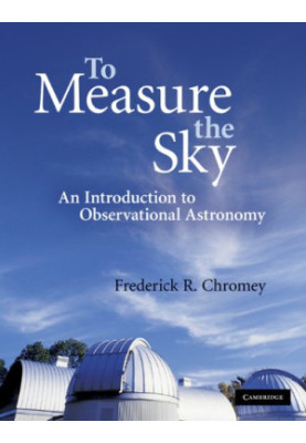 To Measure the Sky: An Introduction to Observational Astronomy (Cambridge UP, 2010)