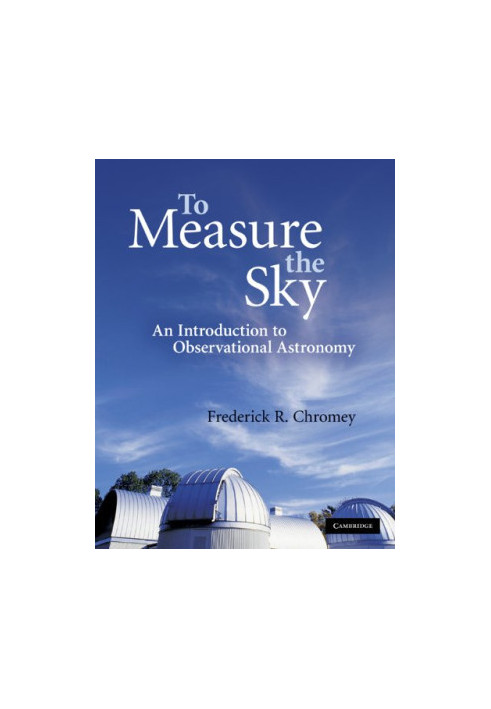 To Measure the Sky: An Introduction to Observational Astronomy (Cambridge UP, 2010)