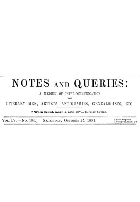 Notes and Queries, Vol. IV, Number 104, October 25, 1851 A Medium of Inter-communication for Literary Men, Artists, Antiquaries,