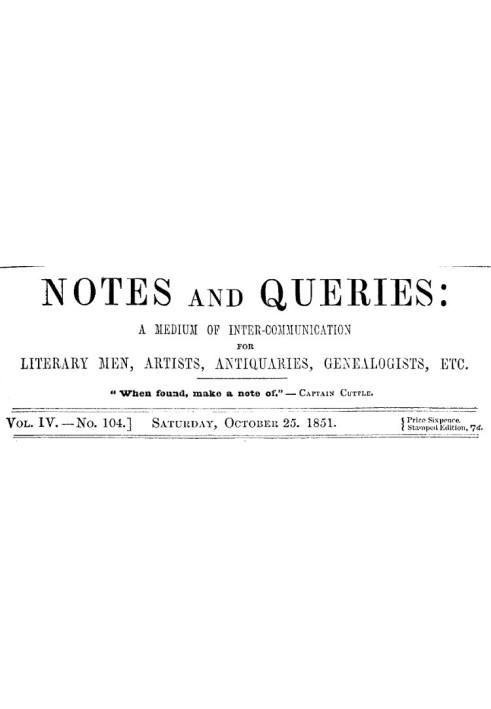 Notes and Queries, Vol. IV, Number 104, October 25, 1851 A Medium of Inter-communication for Literary Men, Artists, Antiquaries,