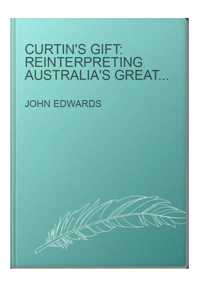 Curtin's Gift: Reinterpreting Australia's Greatest Prime Minister