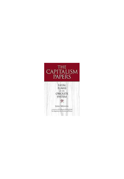 The Capitalism Papers : Fatal Flaws of an Obsolete System