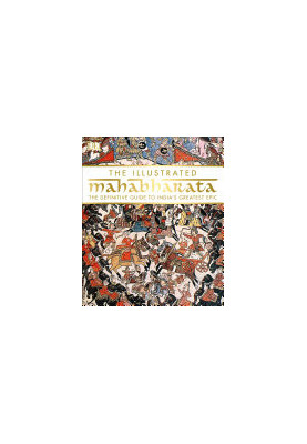 The Illustrated Mahabharata: The Definitive Guide to India's Greatest Epic
