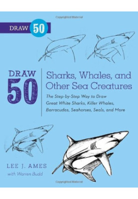 Draw 50 Sharks, Whales, and Other Sea Creatures: The Step-by-Step Way to Draw Great White Sharks, Killer Whales, Barracudas, 