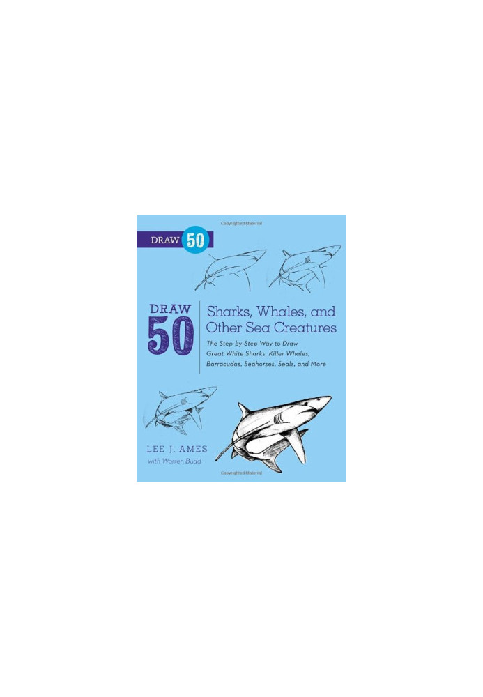 Draw 50 Sharks, Whales, and Other Sea Creatures: The Step-by-Step Way to Draw Great White Sharks, Killer Whales, Barracudas, 