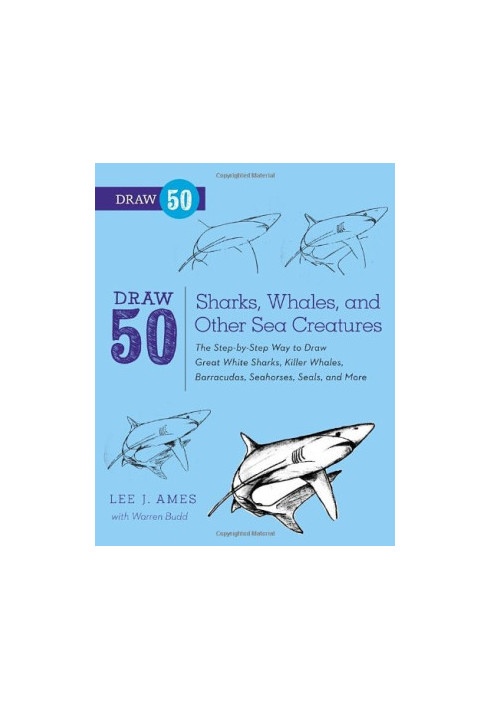 Draw 50 Sharks, Whales, and Other Sea Creatures: The Step-by-Step Way to Draw Great White Sharks, Killer Whales, Barracudas, 