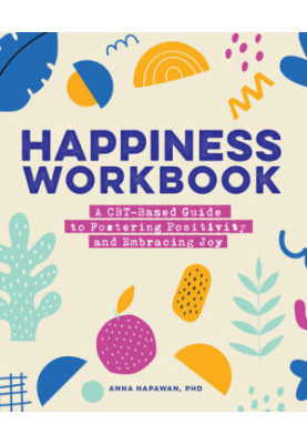 Happiness Workbook: A CBT-Based Guide to Foster Positivity and Embrace Joy