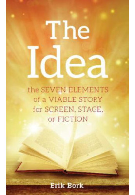 The Idea: The Seven Elements of a Viable Story for Screen, Stage or Fiction
