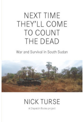 Next time they'll come to count the dead: war and survival in South Sudan