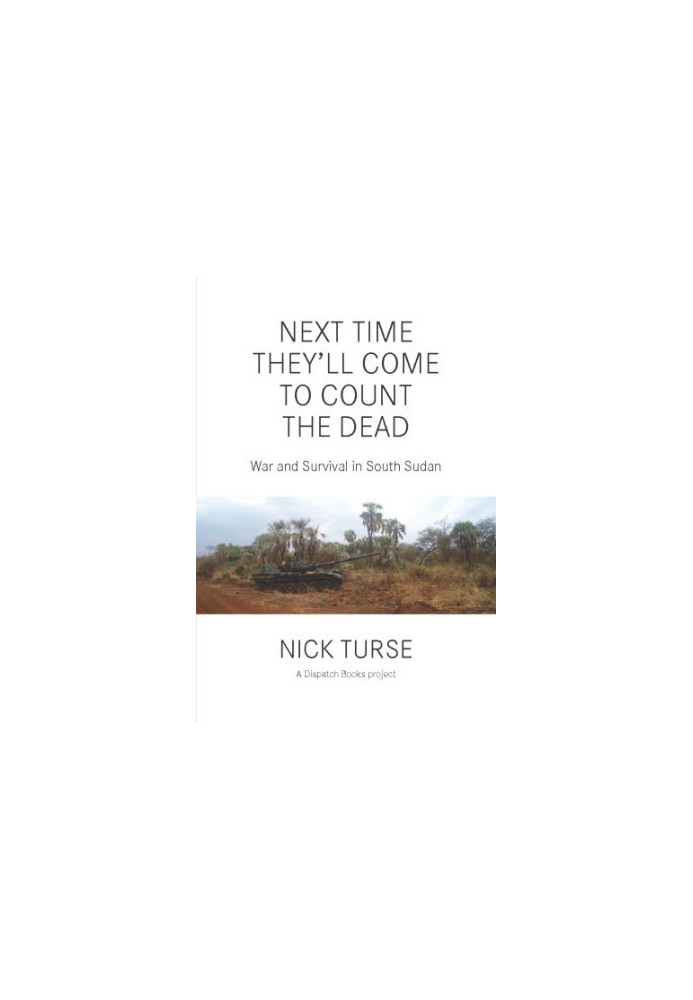 Next time they'll come to count the dead: war and survival in South Sudan