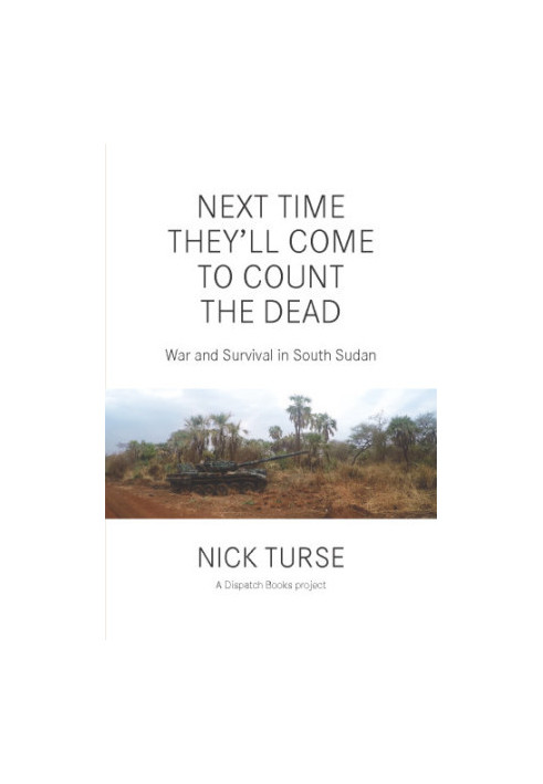 Next time they'll come to count the dead: war and survival in South Sudan