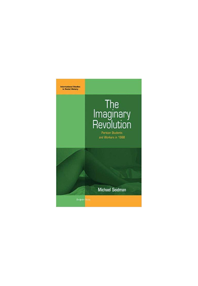 The Imaginary Revolution: Parisian Students and Workers in 1968 (International Studies in Social History, 5)