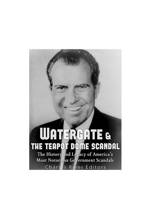 Watergate & the Teapot Dome Scandal: The History and Legacy of America’s Most Notorious Government Scandals