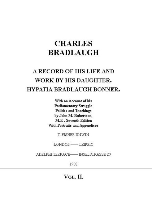 Charles Bradlaugh: a Record of His Life and Work, Volume 2 (of 2) With an Account of his Parliamentary Struggle, Politics and Te